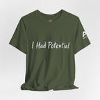 I Had Potential Tee - Funny Sarcastic Graphic T-Shirt