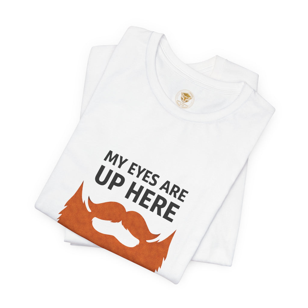 My Eyes Are Up Here Beard Graphic Tee