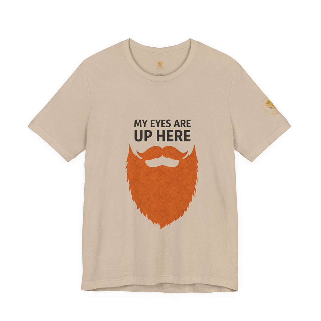 My Eyes Are Up Here Beard Graphic Tee
