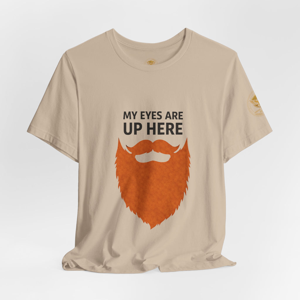 My Eyes Are Up Here Beard Graphic Tee