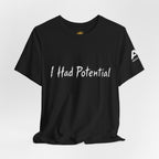 I Had Potential Tee - Funny Sarcastic Graphic T-Shirt